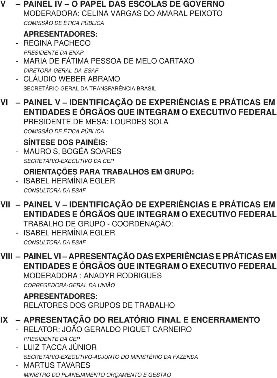 FEDERAL PRESIDENTE DE MESA: LOURDES SOLA COMISSÃO DE ÉTICA PÚBLICA SÍNTESE DOS PAINÉIS: - MAURO S.