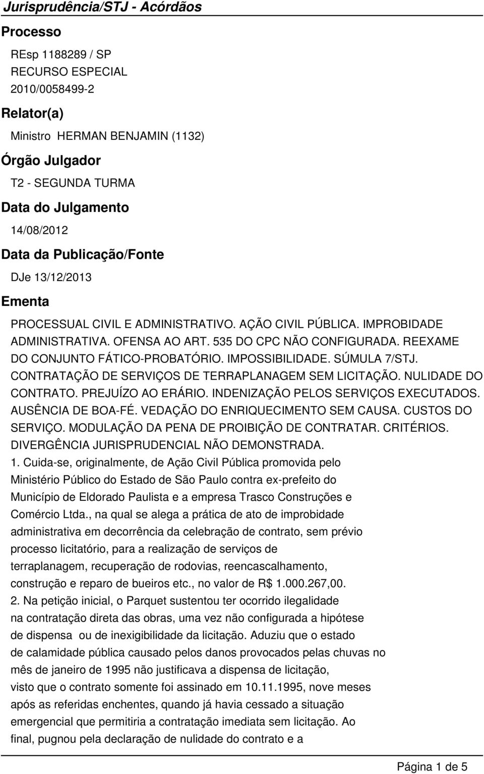 SÚMULA 7/STJ. CONTRATAÇÃO DE SERVIÇOS DE TERRAPLANAGEM SEM LICITAÇÃO. NULIDADE DO CONTRATO. PREJUÍZO AO ERÁRIO. INDENIZAÇÃO PELOS SERVIÇOS EXECUTADOS. AUSÊNCIA DE BOA-FÉ.