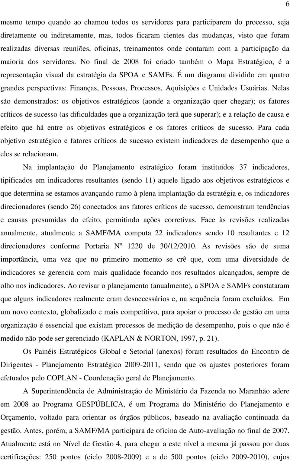 No final de 2008 foi criado também o Mapa Estratégico, é a representação visual da estratégia da SPOA e SAMFs.