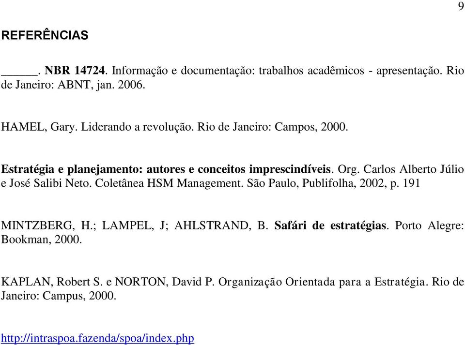 Carlos Alberto Júlio e José Salibi Neto. Coletânea HSM Management. São Paulo, Publifolha, 2002, p. 191 MINTZBERG, H.; LAMPEL, J; AHLSTRAND, B.