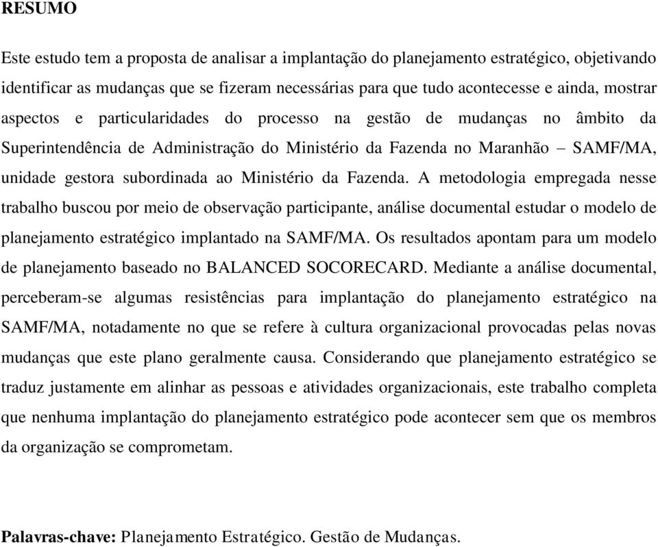 Fazenda. A metodologia empregada nesse trabalho buscou por meio de observação participante, análise documental estudar o modelo de planejamento estratégico implantado na SAMF/MA.