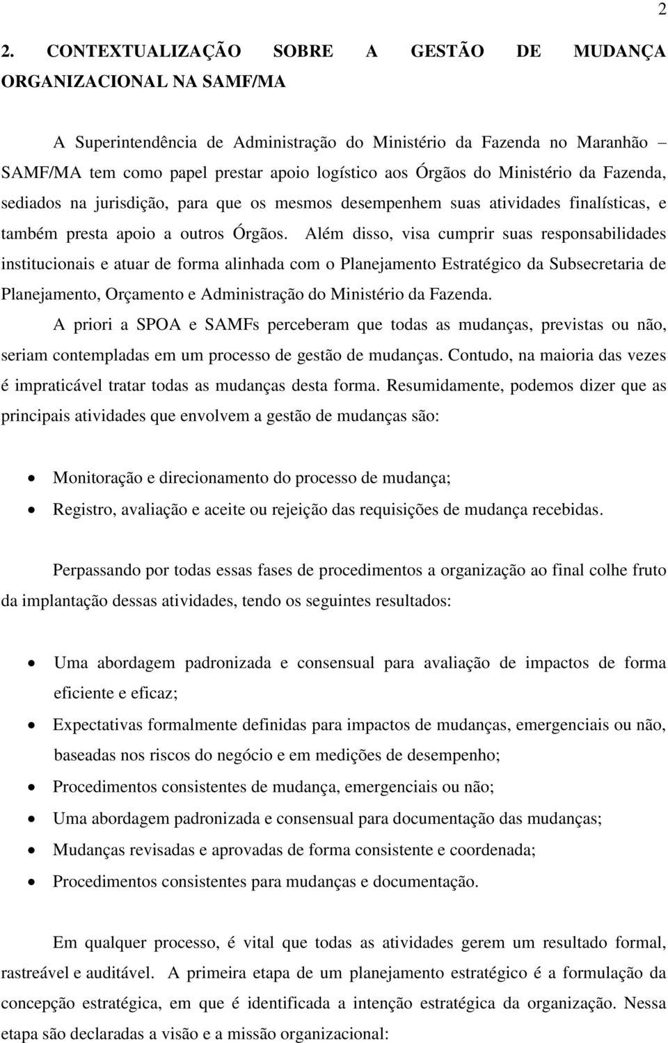 Além disso, visa cumprir suas responsabilidades institucionais e atuar de forma alinhada com o Planejamento Estratégico da Subsecretaria de Planejamento, Orçamento e Administração do Ministério da