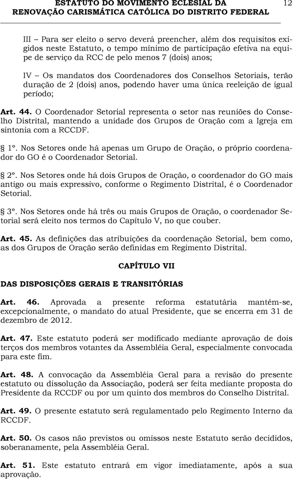 O Coordenador Setorial representa o setor nas reuniões do Conselho Distrital, mantendo a unidade dos Grupos de Oração com a Igreja em sintonia com a RCCDF. 1º.