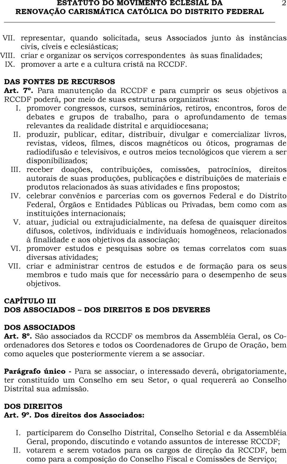 promover congressos, cursos, seminários, retiros, encontros, foros de debates e grupos de trabalho, para o aprofundamento de temas relevantes da realidade distrital e arquidiocesana; II.