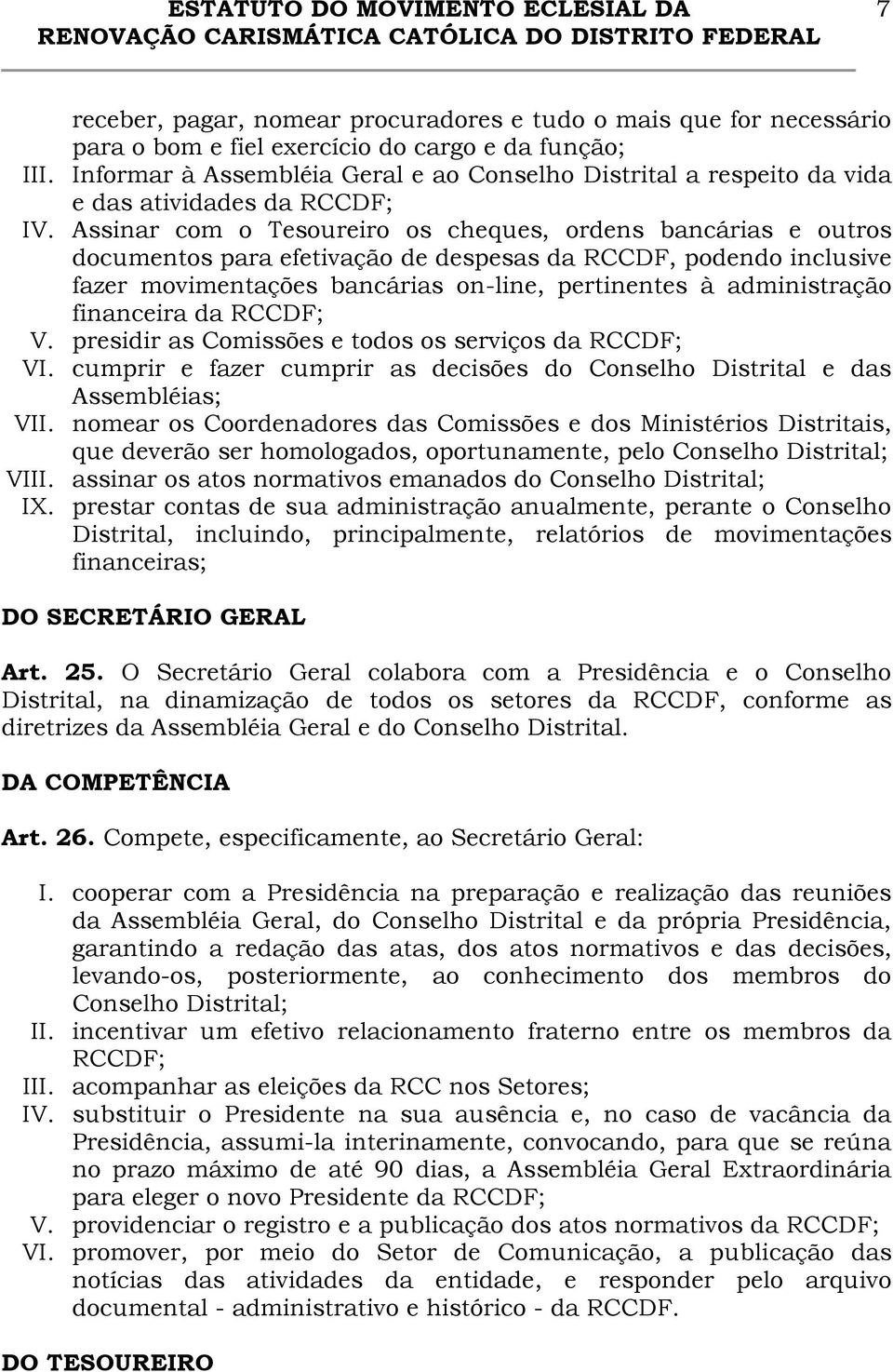 Assinar com o Tesoureiro os cheques, ordens bancárias e outros documentos para efetivação de despesas da RCCDF, podendo inclusive fazer movimentações bancárias on-line, pertinentes à administração