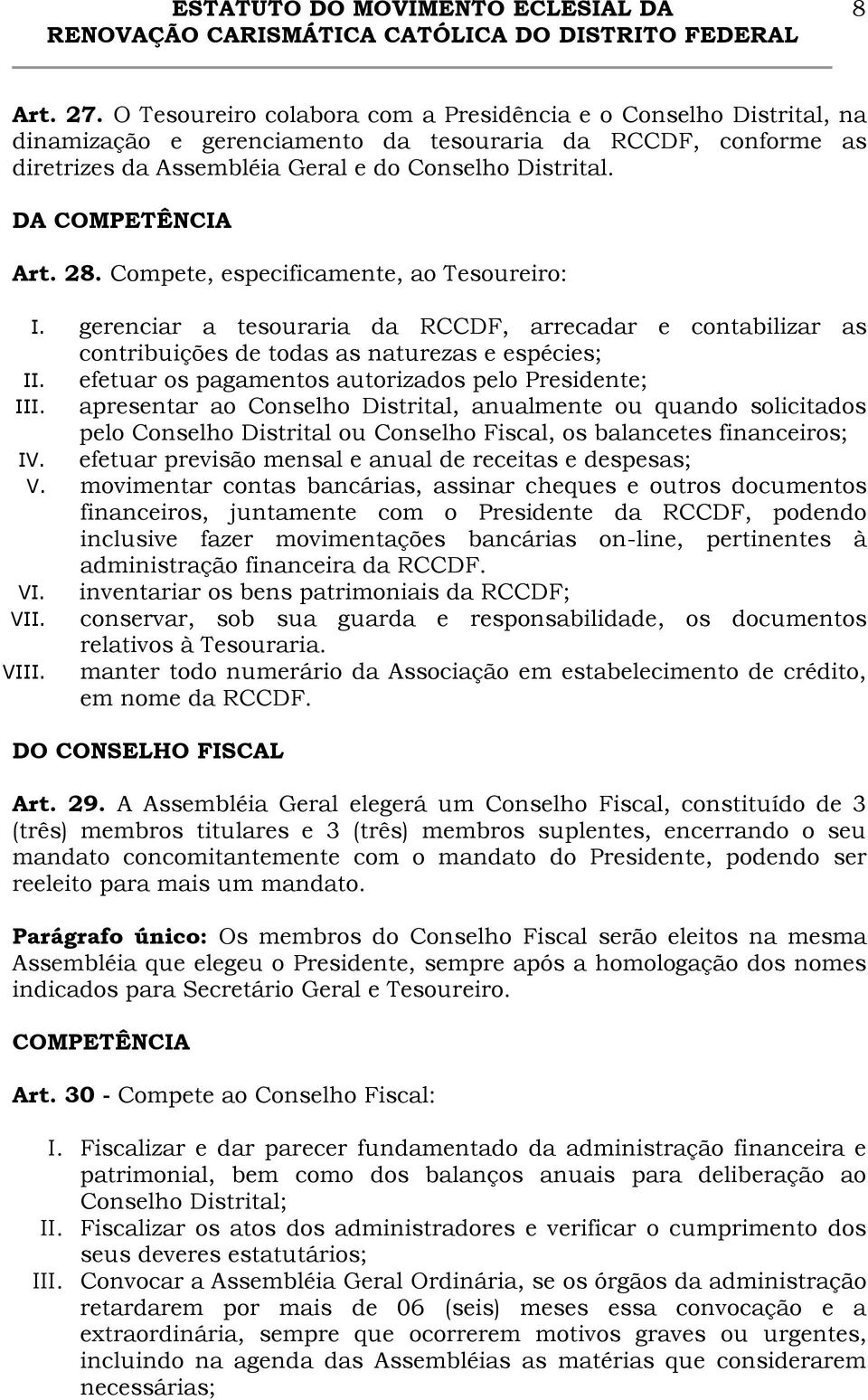 efetuar os pagamentos autorizados pelo Presidente; apresentar ao Conselho Distrital, anualmente ou quando solicitados pelo Conselho Distrital ou Conselho Fiscal, os balancetes financeiros; efetuar