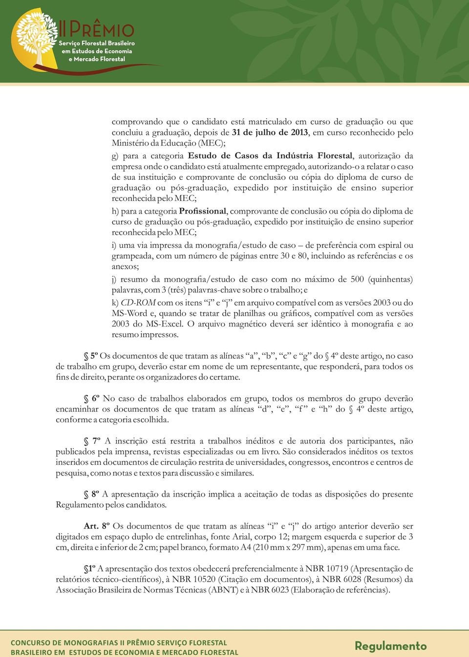 cópia do diploma de curso de graduação ou pós-graduação, expedido por instituição de ensino superior reconhecida pelo MEC; h) para a categoria Profissional, comprovante de conclusão ou cópia do