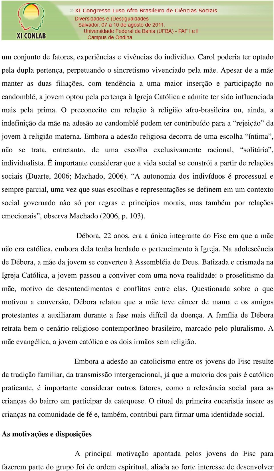 O preconceito em relação à religião afro-brasileira ou, ainda, a indefinição da mãe na adesão ao candomblé podem ter contribuído para a rejeição da jovem à religião materna.