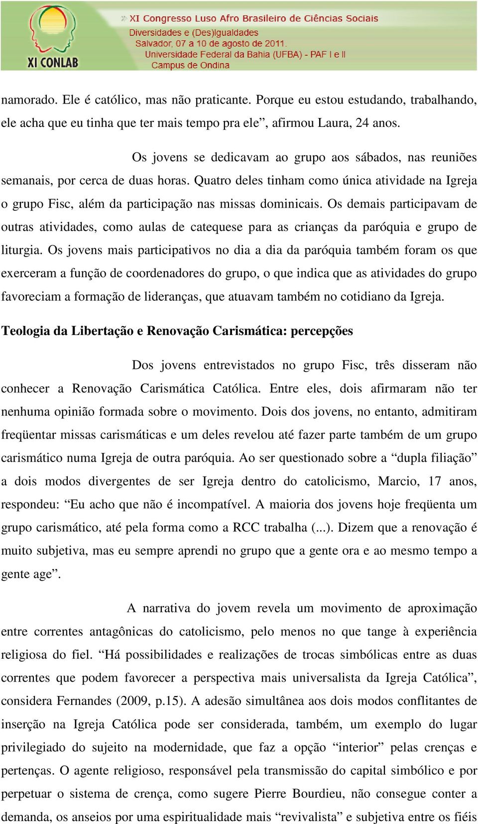 Quatro deles tinham como única atividade na Igreja o grupo Fisc, além da participação nas missas dominicais.