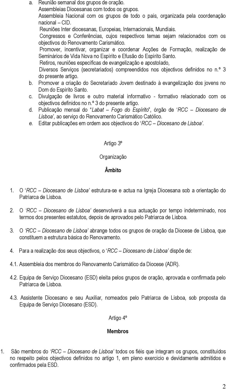 Promover, incentivar, organizar e coordenar Acções de Formação, realização de Seminários de Vida Nova no Espírito e Efusão do Espírito Santo.