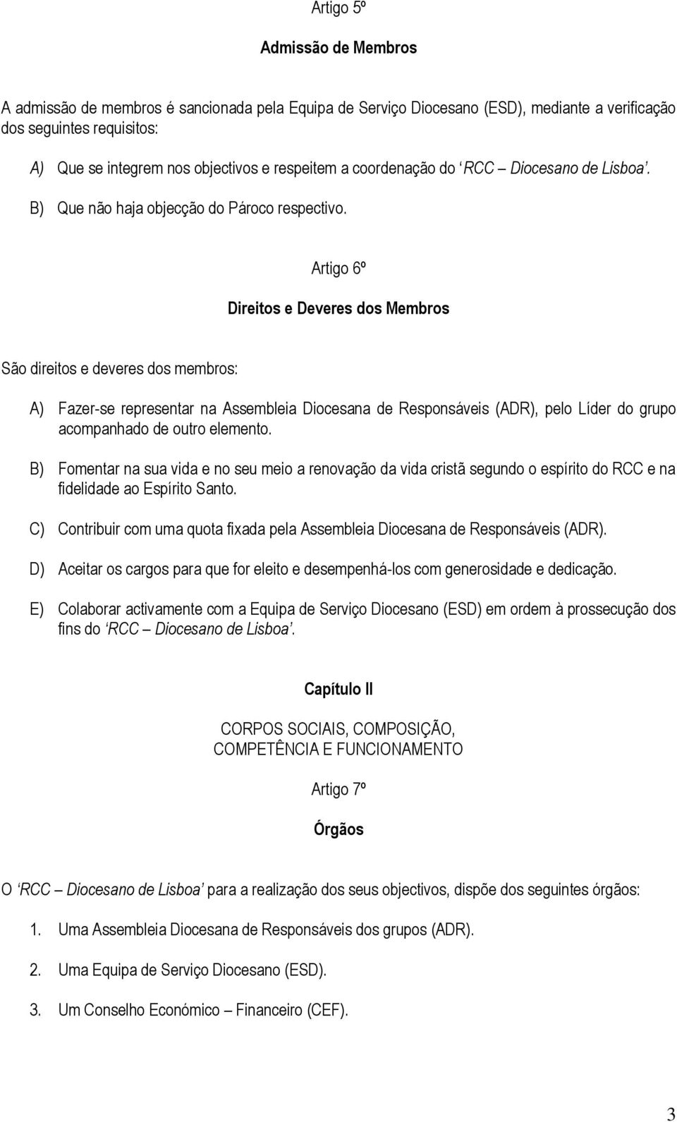 Artigo 6º Direitos e Deveres dos Membros São direitos e deveres dos membros: A) Fazer-se representar na Assembleia Diocesana de Responsáveis (ADR), pelo Líder do grupo acompanhado de outro elemento.