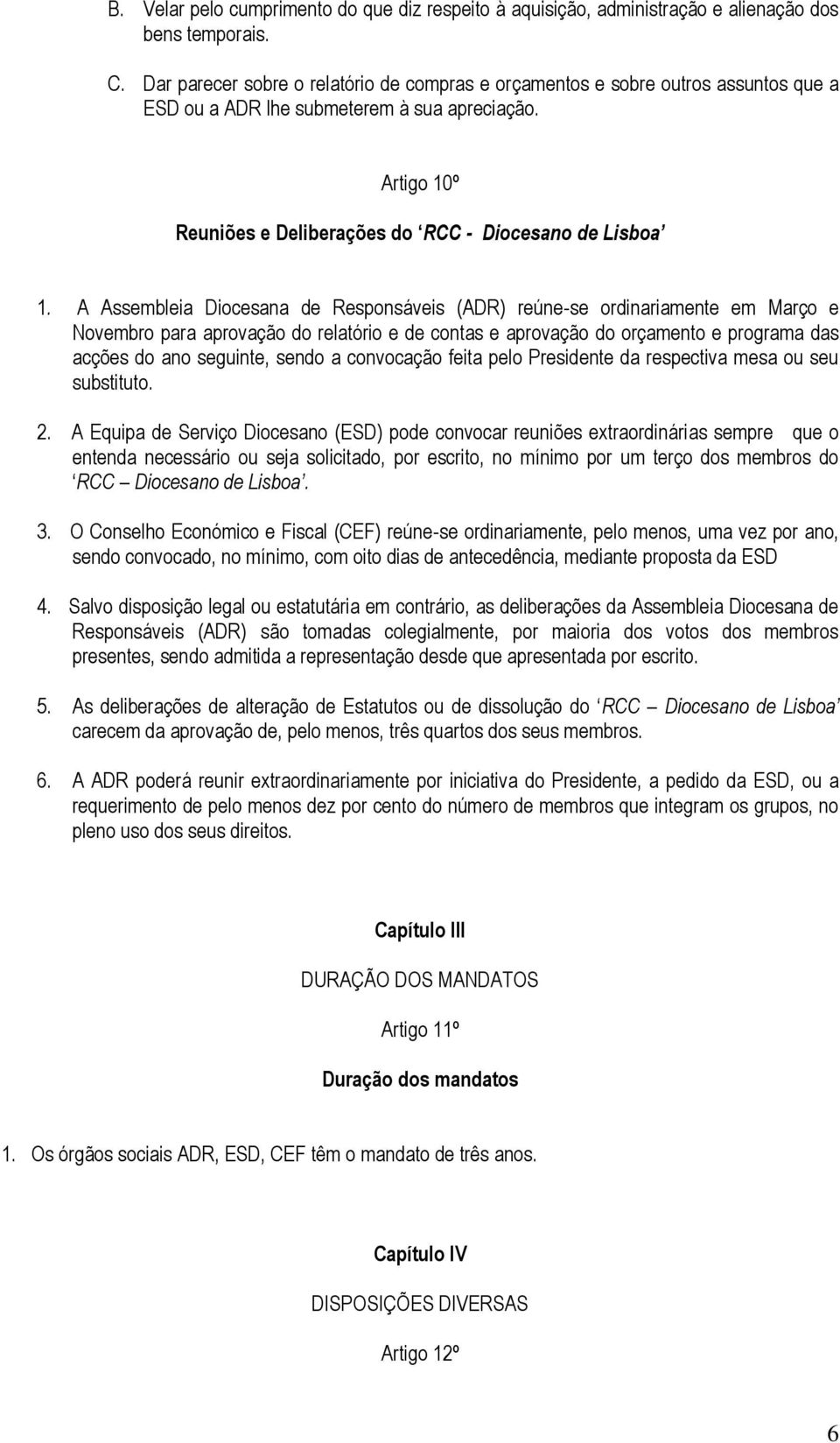 A Assembleia Diocesana de Responsáveis (ADR) reúne-se ordinariamente em Março e Novembro para aprovação do relatório e de contas e aprovação do orçamento e programa das acções do ano seguinte, sendo