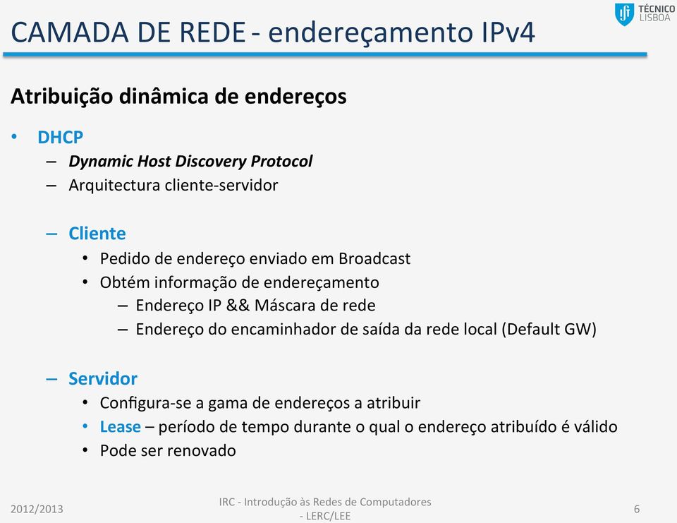 Endereço IP && Máscara de rede Endereço do encaminhador de saída da rede local (Default GW) Servidor Configura-