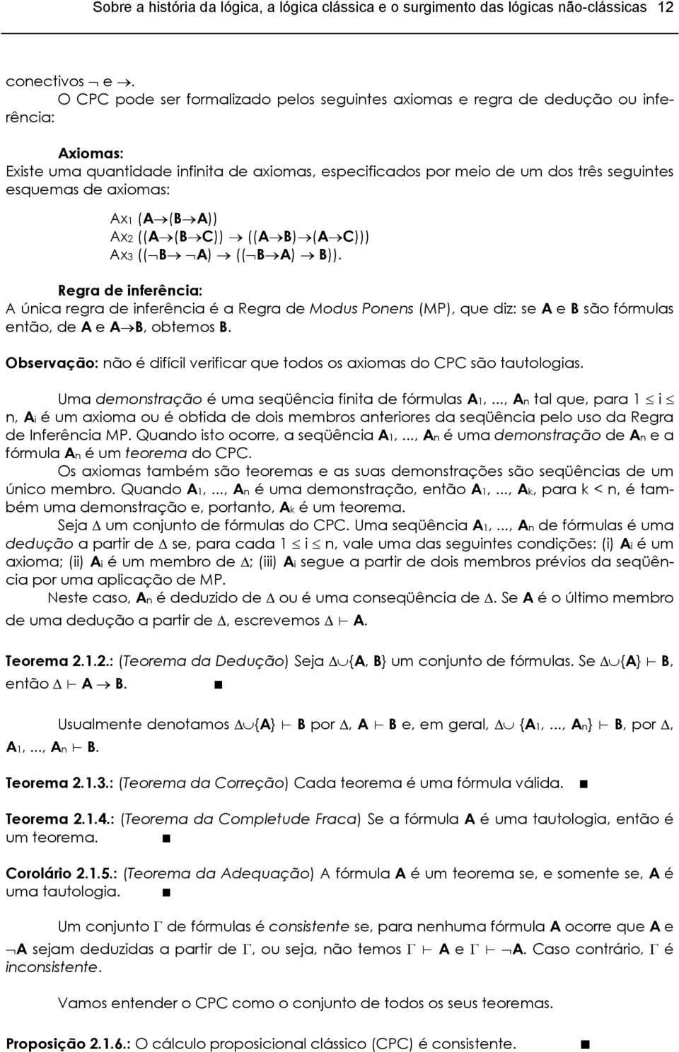 axiomas: Ax1 (A (B A)) Ax2 ((A (B C)) ((A B) (A C))) Ax3 (( B A) (( B A) B)).