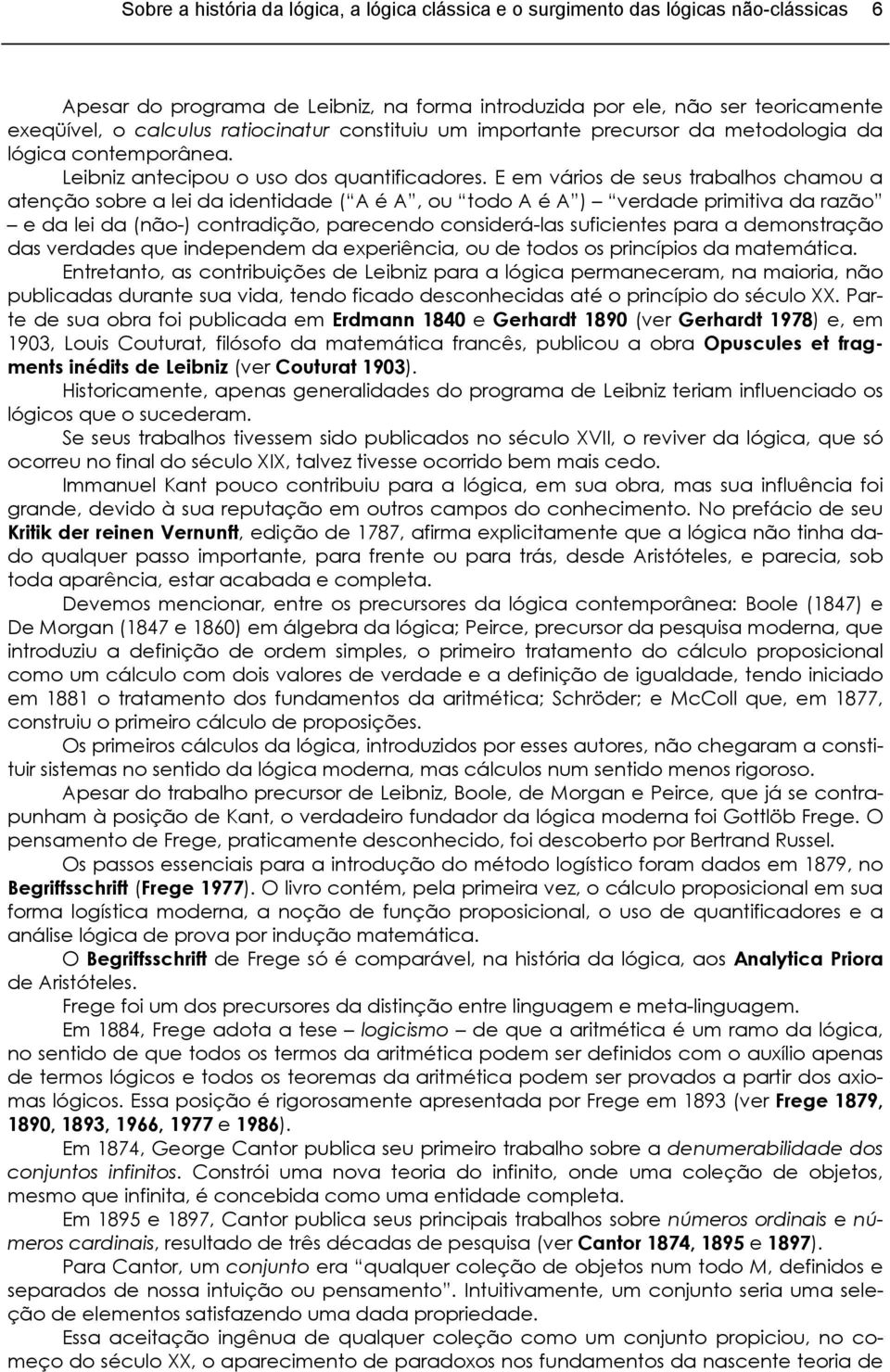 E em vários de seus trabalhos chamou a atenção sobre a lei da identidade ( A é A, ou todo A é A ) verdade primitiva da razão e da lei da (não-) contradição, parecendo considerá-las suficientes para a