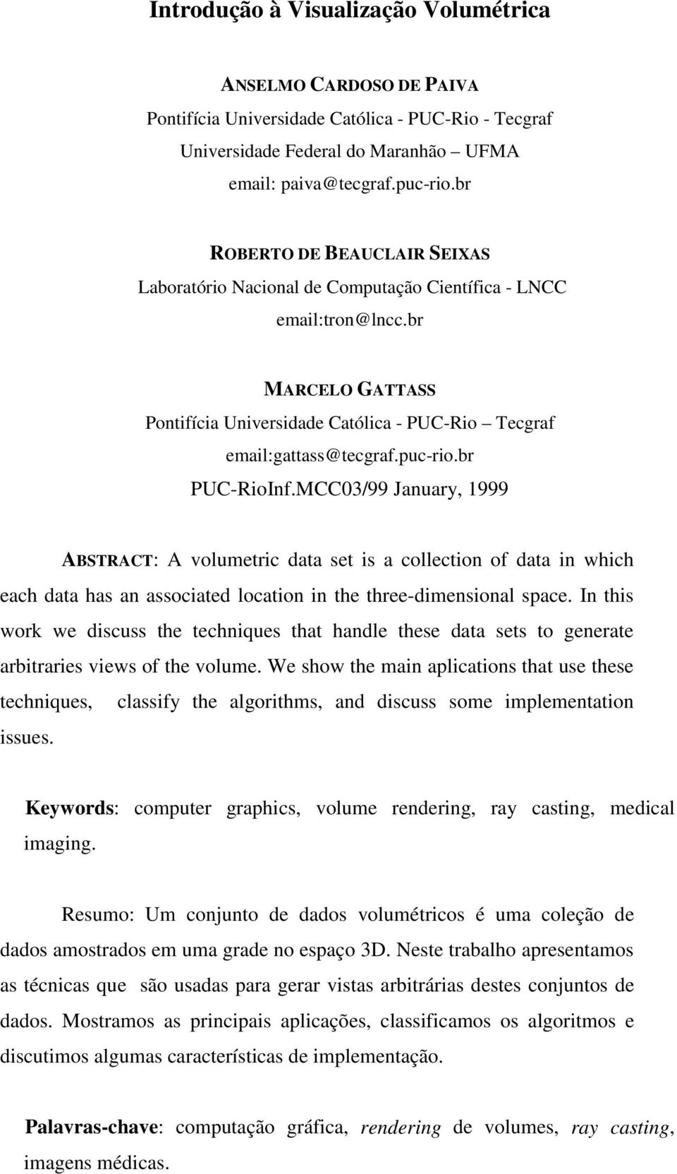 br PUC-RioInf.MCC03/99 January, 1999 ABSTRACT: A volumetric data set is a collection of data in which each data has an associated location in the three-dimensional space.