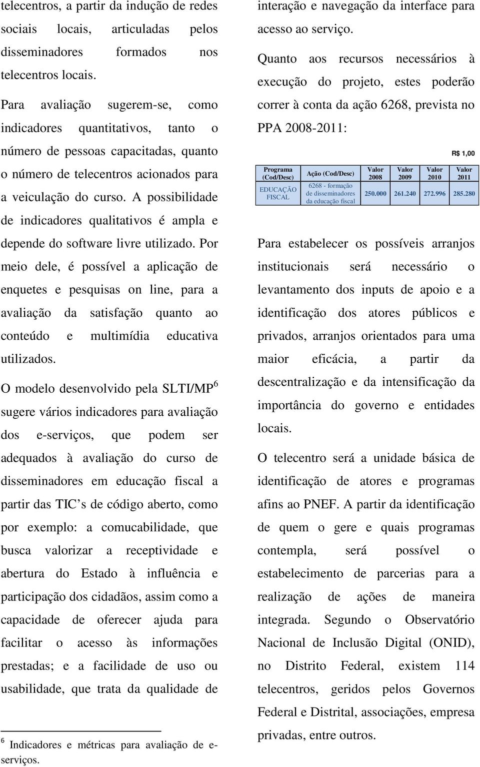 A possibilidade de indicadores qualitativos é ampla e depende do software livre utilizado.