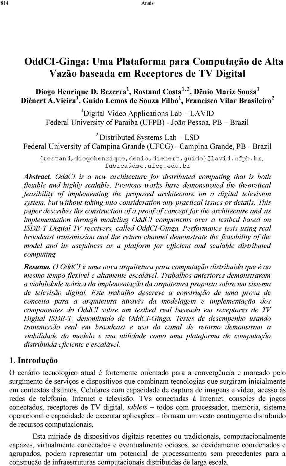 Federal University of Campina Grande (UFCG) - Campina Grande, PB - Brazil {rostand,diogohenrique,denio,dienert,guido@lavid.ufpb.br, fubica@dsc.ufcg.edu.br Abstract.