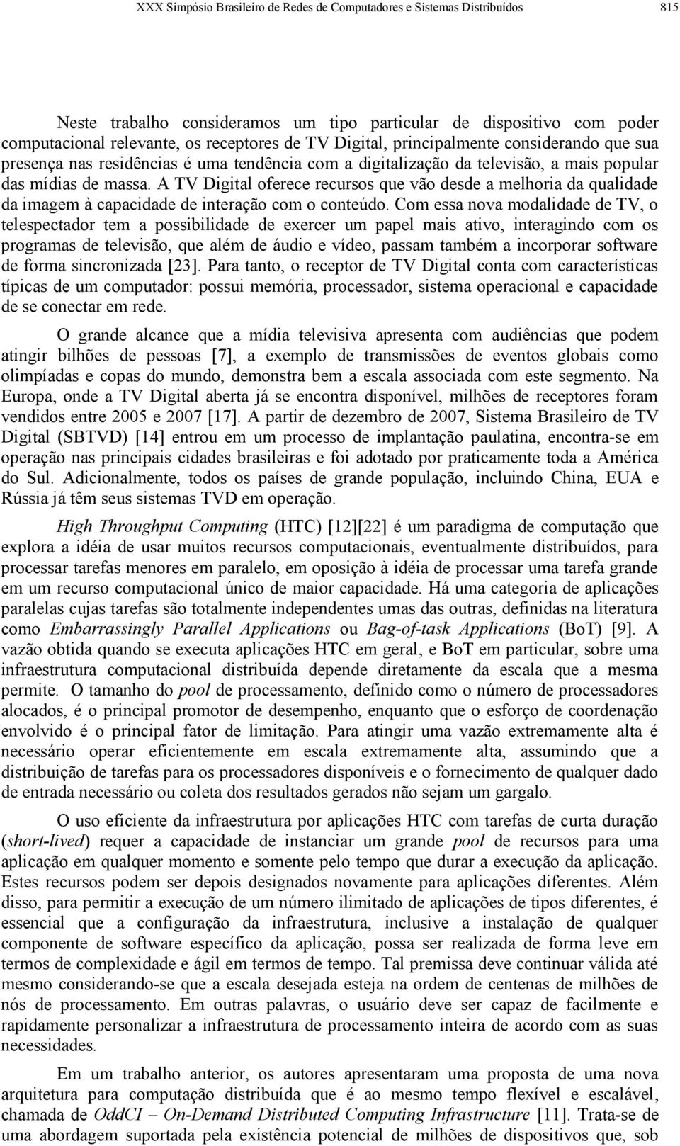 A TV Digital oferece recursos que vão desde a melhoria da qualidade da imagem à capacidade de interação com o conteúdo.