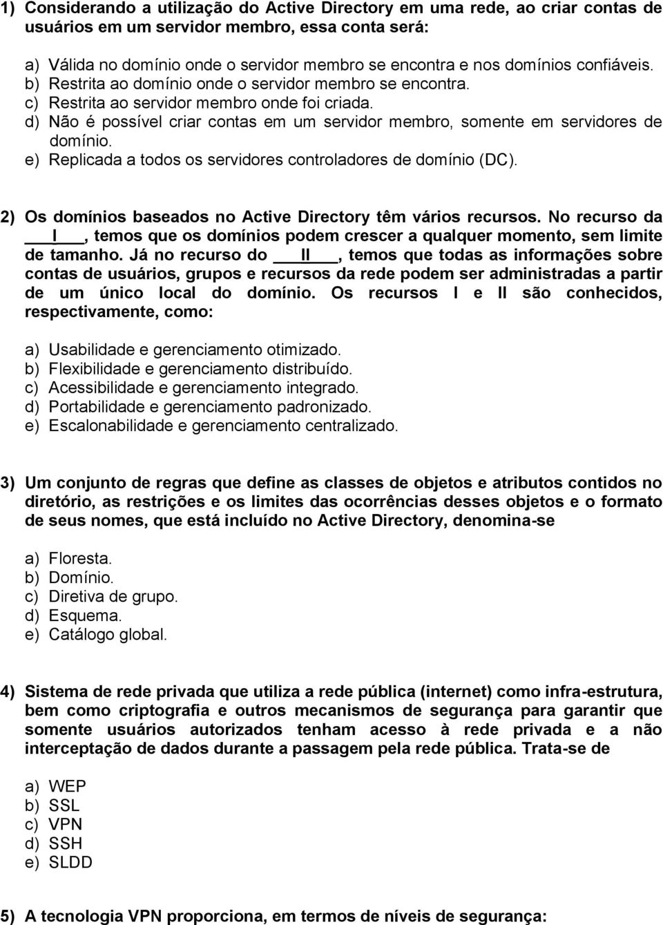 d) Não é possível criar contas em um servidor membro, somente em servidores de domínio. e) Replicada a todos os servidores controladores de domínio (DC).