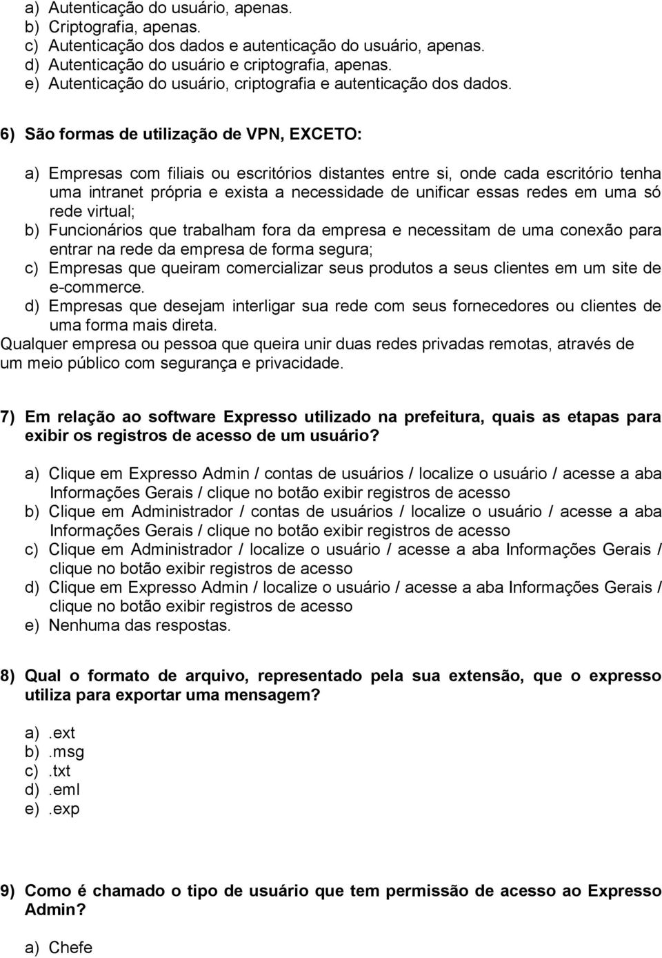 6) São formas de utilização de VPN, EXCETO: a) Empresas com filiais ou escritórios distantes entre si, onde cada escritório tenha uma intranet própria e exista a necessidade de unificar essas redes