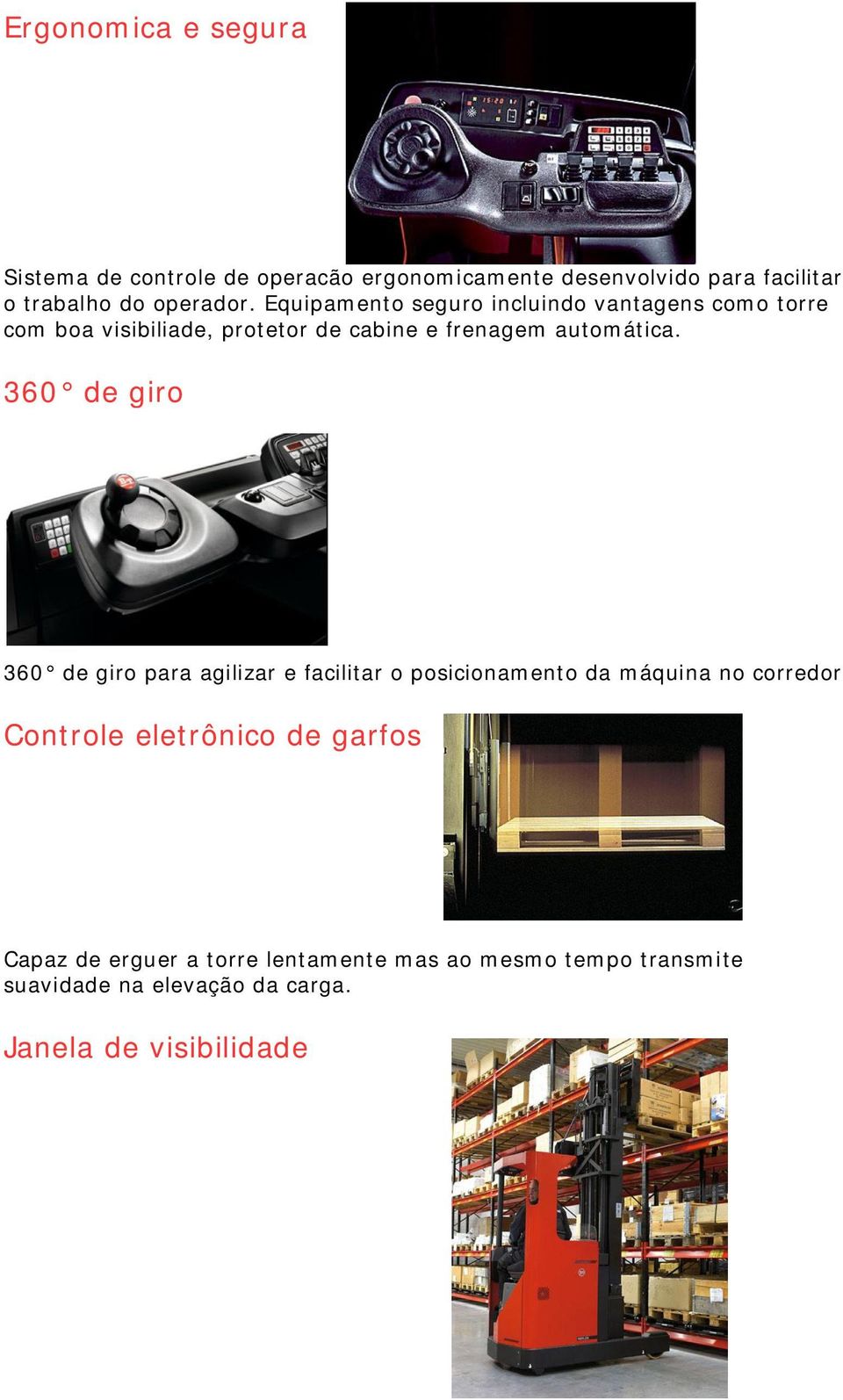 Equipamento seguro incluindo vantagens como torre com boa visibiliade, protetor de cabine e frenagem automática.