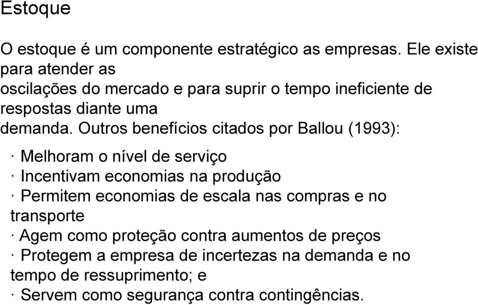 Outros benefícios citados por Ballou (1993): Melhoram o nível de serviço Incentivam economias na produção Permitem economias