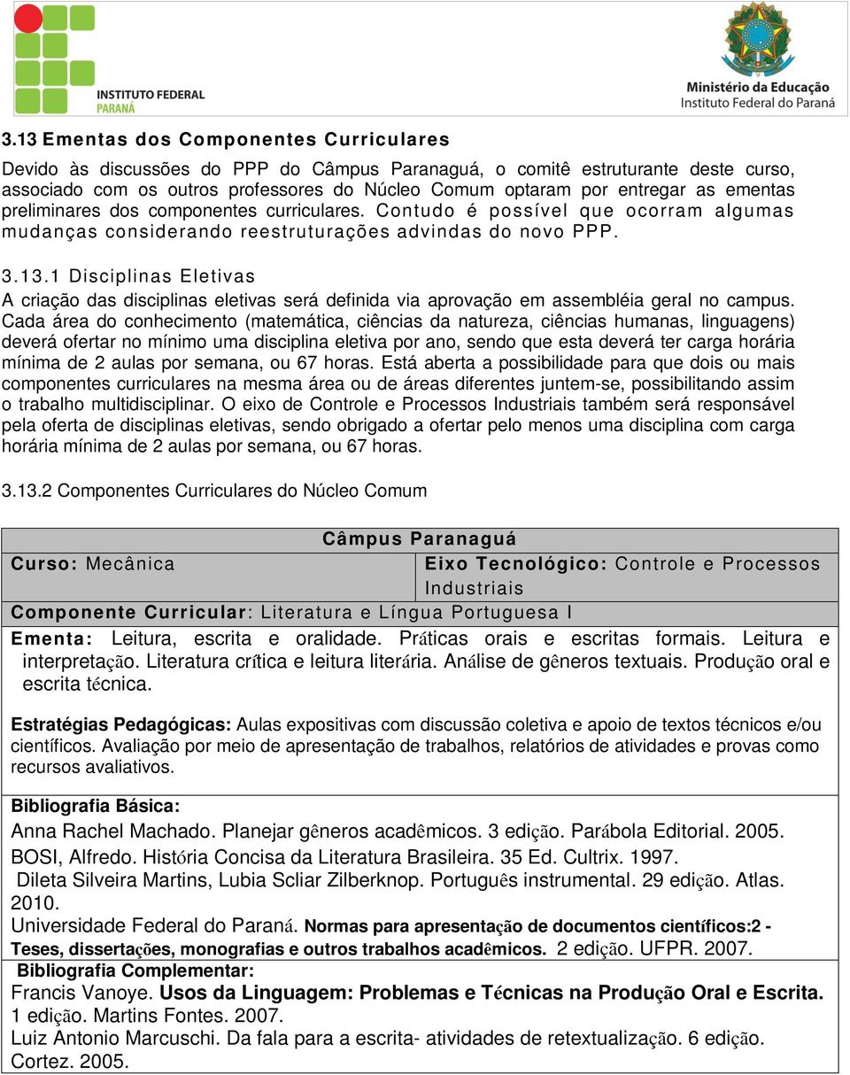 1 Disciplinas Eletivas A criação das disciplinas eletivas será definida via aprovação em assembléia geral no campus.