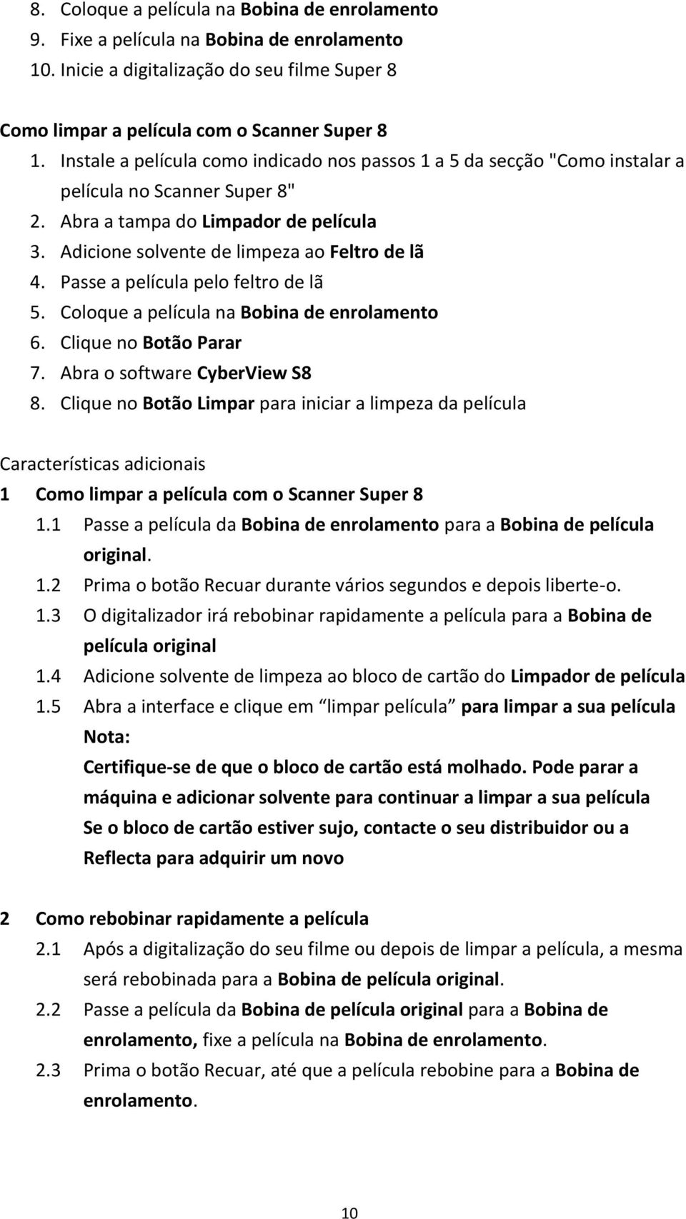 Passe a película pelo feltro de lã 5. Coloque a película na Bobina de enrolamento 6. Clique no Botão Parar 7. Abra o software CyberView S8 8.