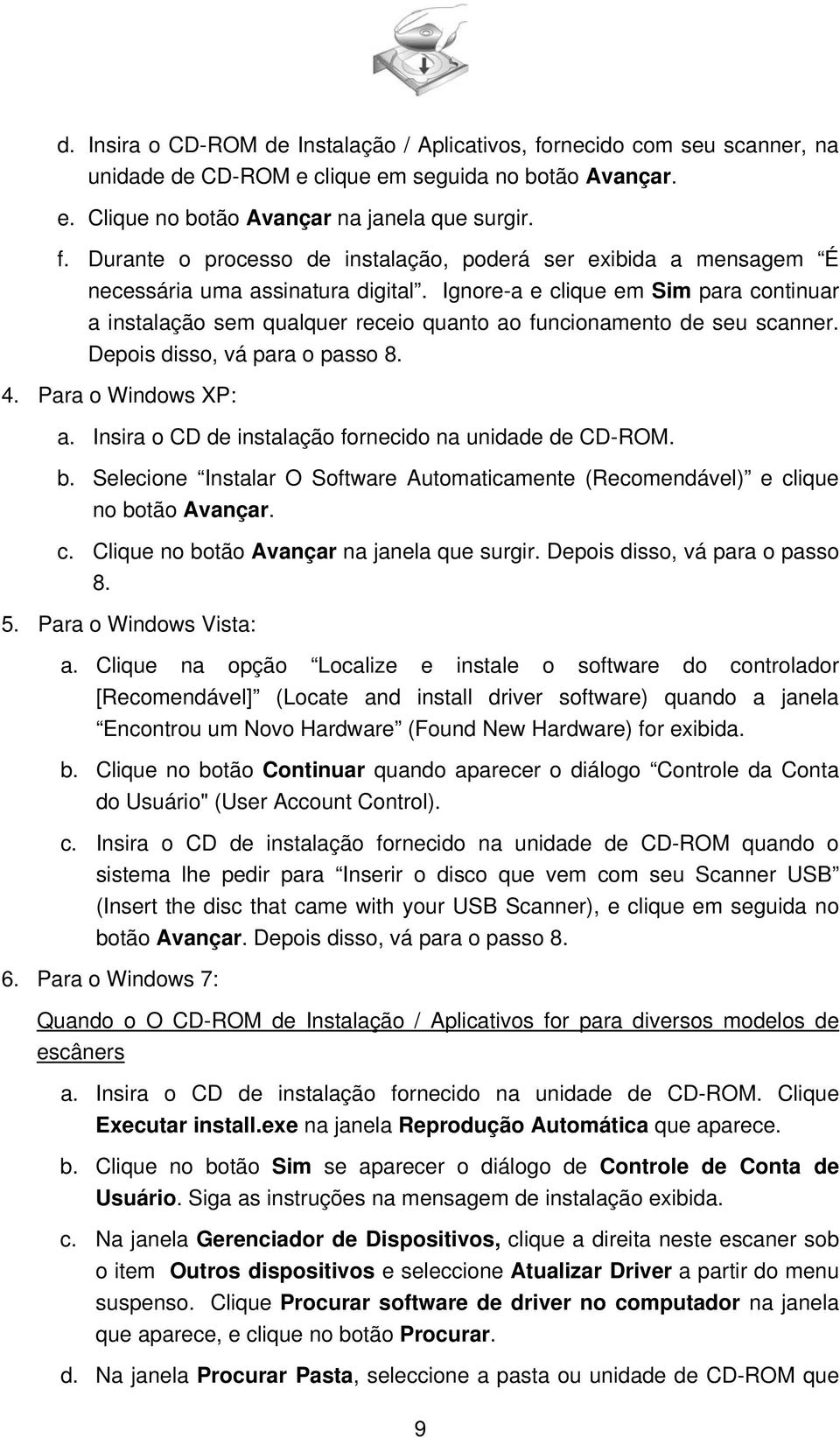 Insira o CD de instalação fornecido na unidade de CD-ROM. b. Selecione Instalar O Software Automaticamente (Recomendável) e clique no botão Avançar. c. Clique no botão Avançar na janela que surgir.