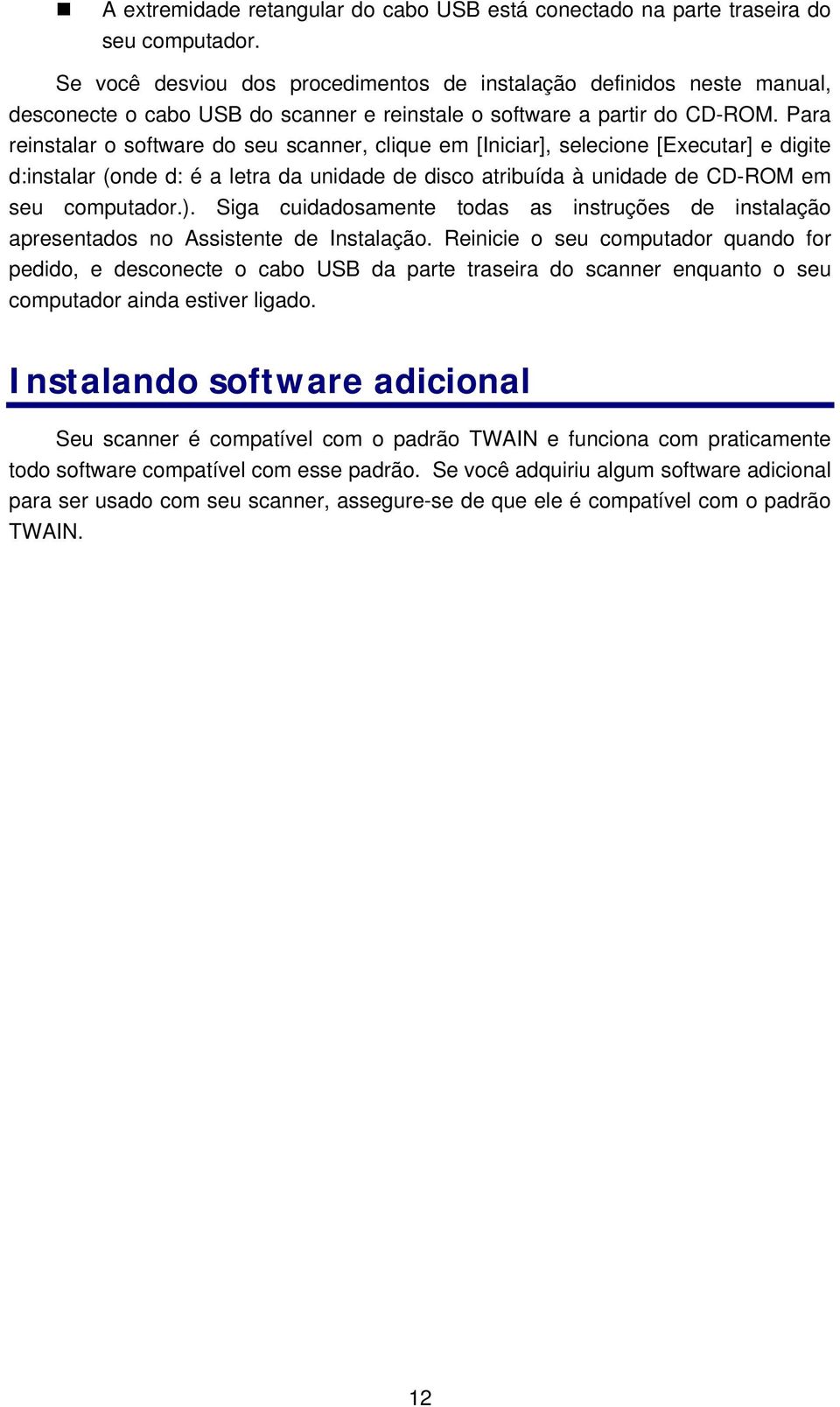 Para reinstalar o software do seu scanner, clique em [Iniciar], selecione [Executar] e digite d:instalar (onde d: é a letra da unidade de disco atribuída à unidade de CD-ROM em seu computador.).