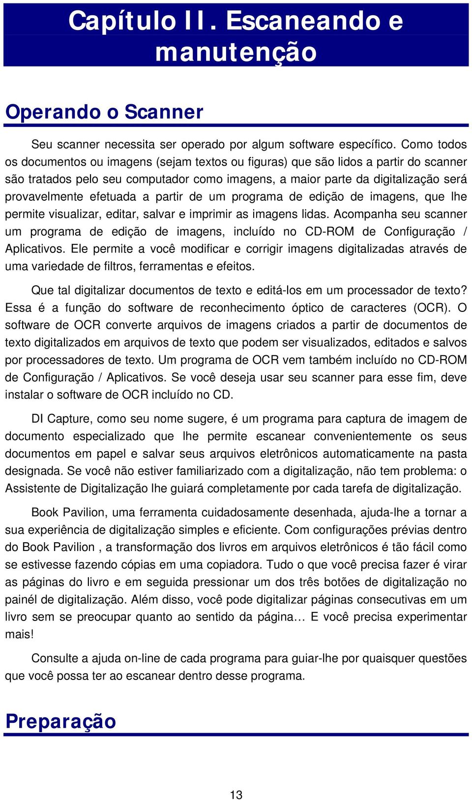 efetuada a partir de um programa de edição de imagens, que lhe permite visualizar, editar, salvar e imprimir as imagens lidas.