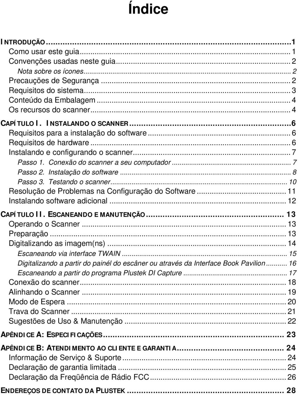 Conexão do scanner a seu computador... 7 Passo 2. Instalação do software... 8 Passo 3. Testando o scanner... 10 Resolução de Problemas na Configuração do Software... 11 Instalando software adicional.