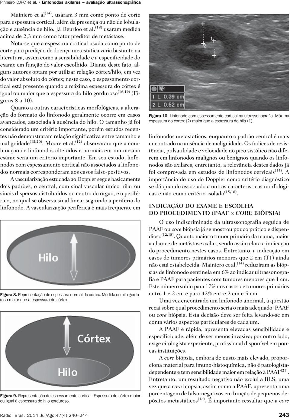 Nota-se que a espessura cortical usada como ponto de corte para predição de doença metastática varia bastante na literatura, assim como a sensibilidade e a especificidade do exame em função do valor