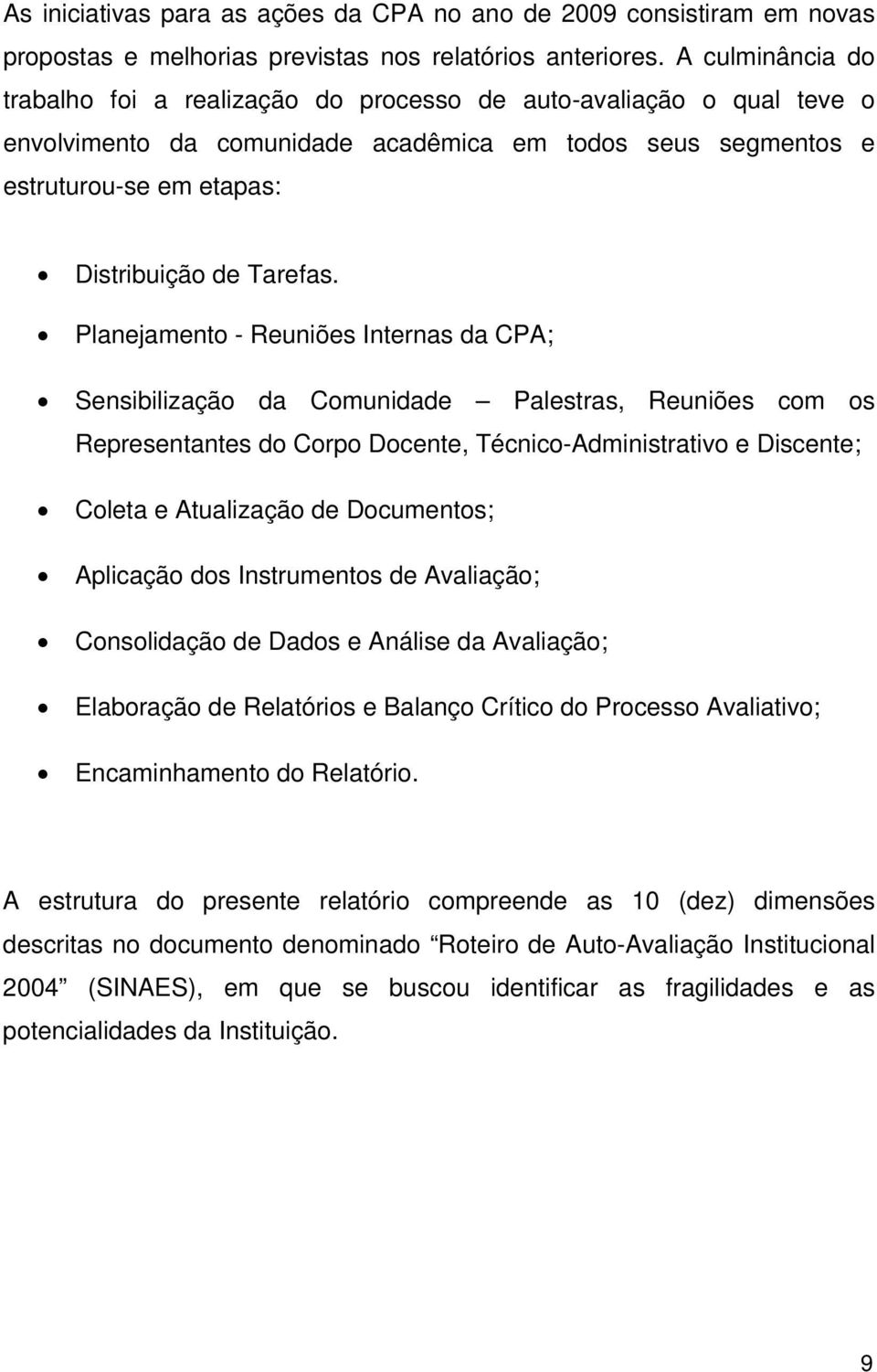 Planejamento - Reuniões Internas da CPA; Sensibilização da Comunidade Palestras, Reuniões com os Representantes do Corpo Docente, Técnico-Administrativo e Discente; Coleta e Atualização de