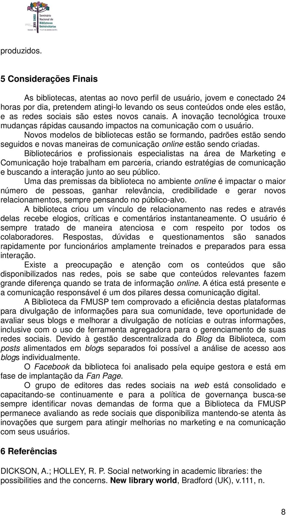 estes novos canais. A inovação tecnológica trouxe mudanças rápidas causando impactos na comunicação com o usuário.