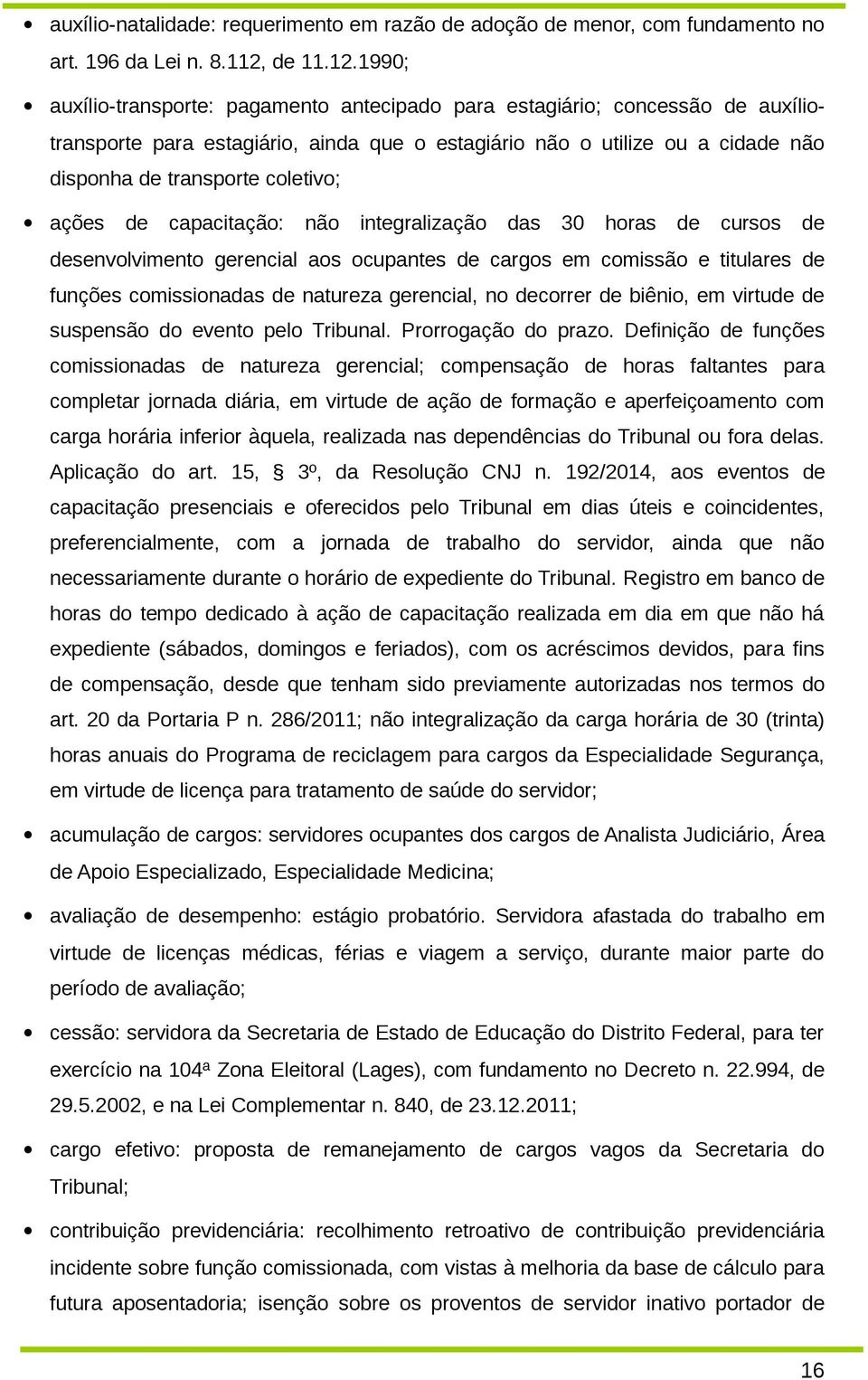 1990; auxílio-transporte: pagamento antecipado para estagiário; concessão de auxíliotransporte para estagiário, ainda que o estagiário não o utilize ou a cidade não disponha de transporte coletivo;