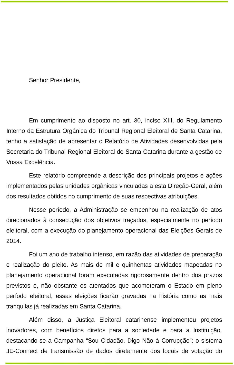 Secretaria do Tribunal Regional Eleitoral de Santa Catarina durante a gestão de Vossa Excelência.