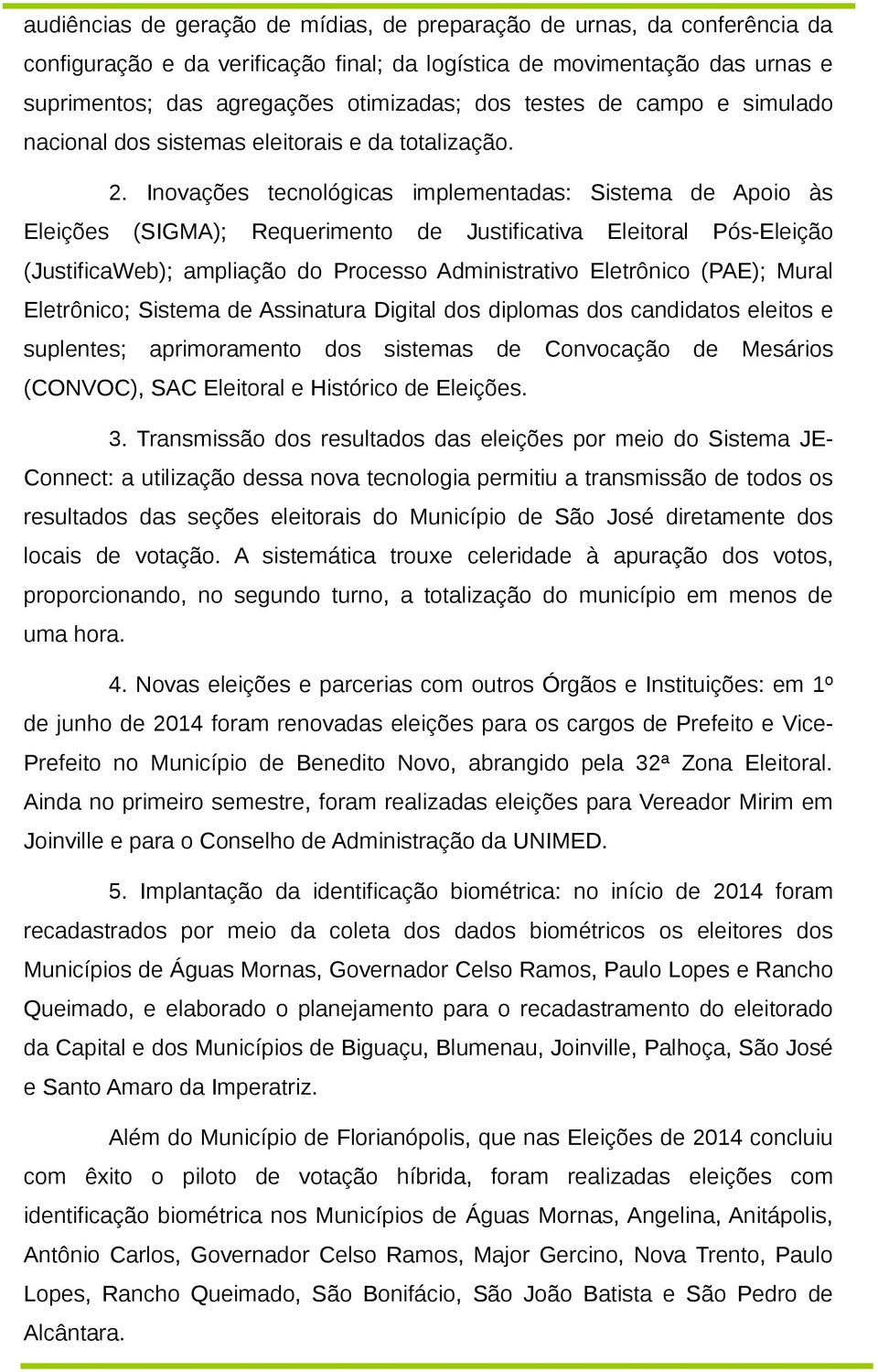 Inovações tecnológicas implementadas: Sistema de Apoio às Eleições (SIGMA); Requerimento de Justificativa Eleitoral Pós-Eleição (JustificaWeb); ampliação do Processo Administrativo Eletrônico (PAE);