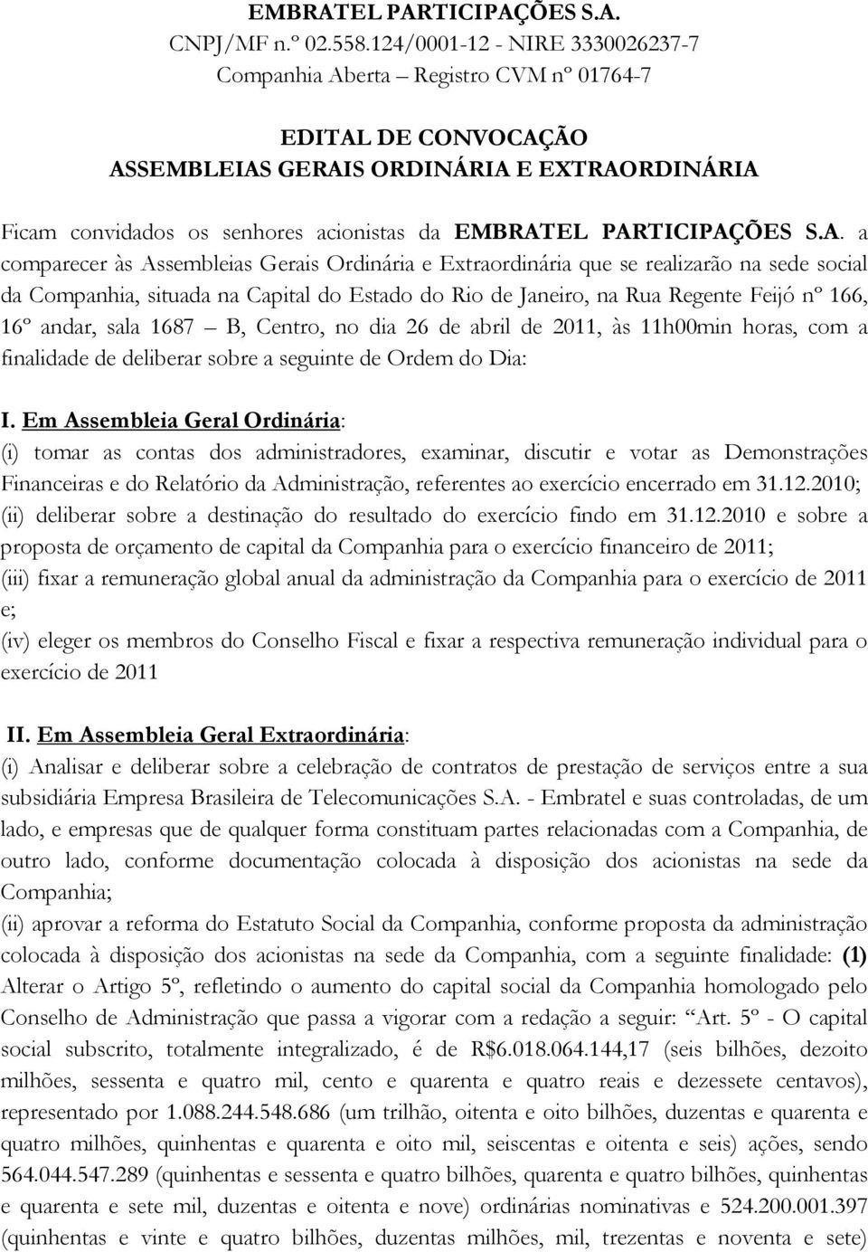 PARTICIPAÇÕES S.A. a comparecer às Assembleias Gerais Ordinária e Extraordinária que se realizarão na sede social da Companhia, situada na Capital do Estado do Rio de Janeiro, na Rua Regente Feijó nº