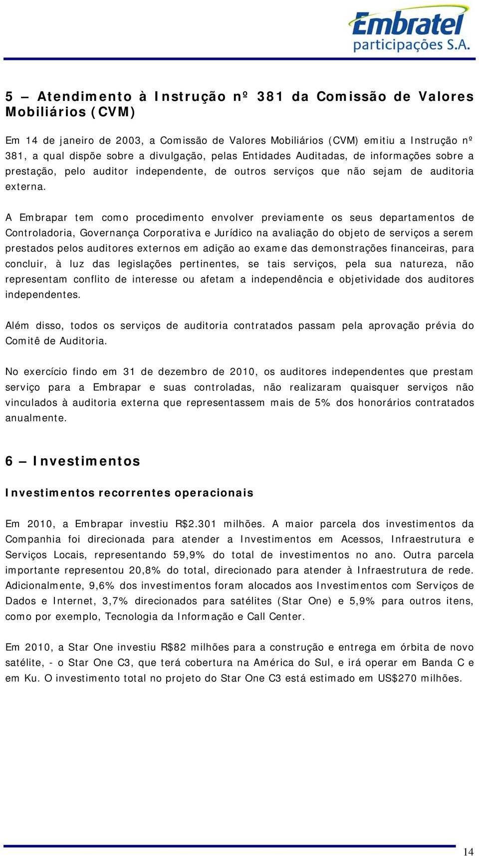 A Embrapar tem como procedimento envolver previamente os seus departamentos de Controladoria, Governança Corporativa e Jurídico na avaliação do objeto de serviços a serem prestados pelos auditores