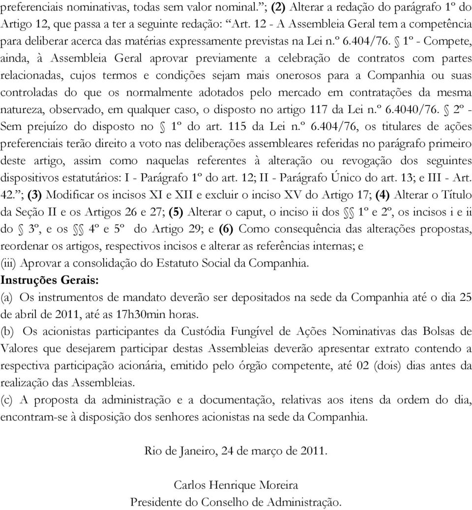 1º - Compete, ainda, à Assembleia Geral aprovar previamente a celebração de contratos com partes relacionadas, cujos termos e condições sejam mais onerosos para a Companhia ou suas controladas do que