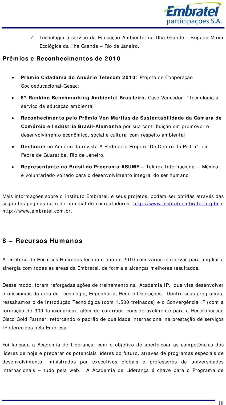 Case Vencedor: "Tecnologia a serviço da educação ambiental" Reconhecimento pelo Prêmio Von Martius de Sustentabilidade da Câmara de Comércio e Indústria Brasil-Alemanha por sua contribuição em