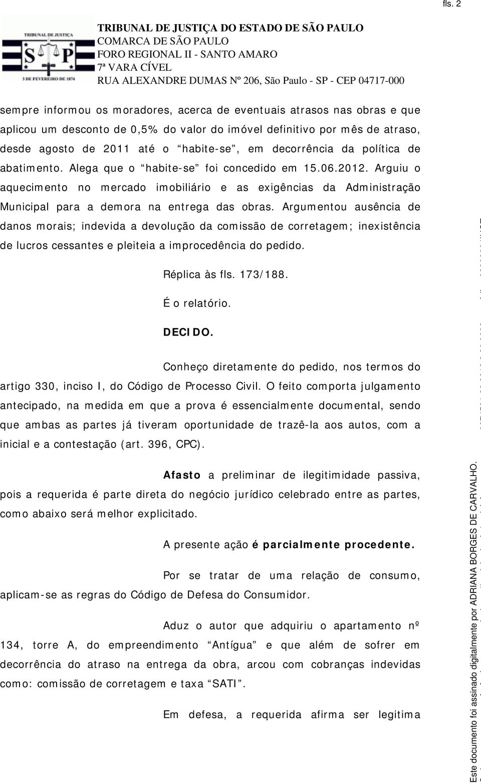 Arguiu o aquecimento no mercado imobiliário e as exigências da Administração Municipal para a demora na entrega das obras.