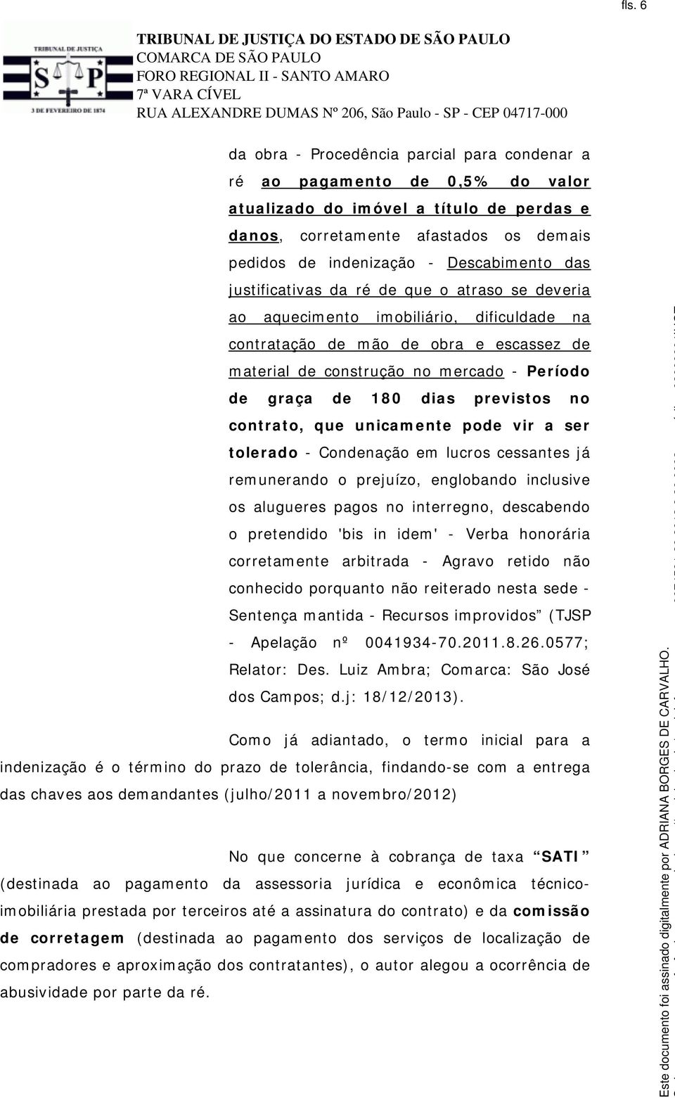 graça de 180 dias previstos no contrato, que unicamente pode vir a ser tolerado - Condenação em lucros cessantes já remunerando o prejuízo, englobando inclusive os alugueres pagos no interregno,