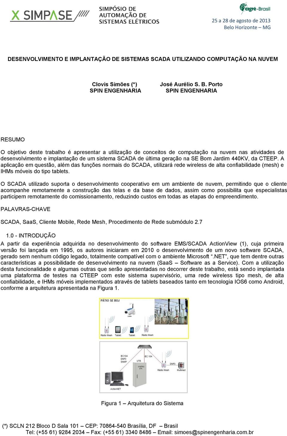 Porto SPIN ENGENHARIA RESUMO O objetivo deste trabalho é apresentar a utilização de conceitos de computação na nuvem nas atividades de desenvolvimento e implantação de um sistema SCADA de última