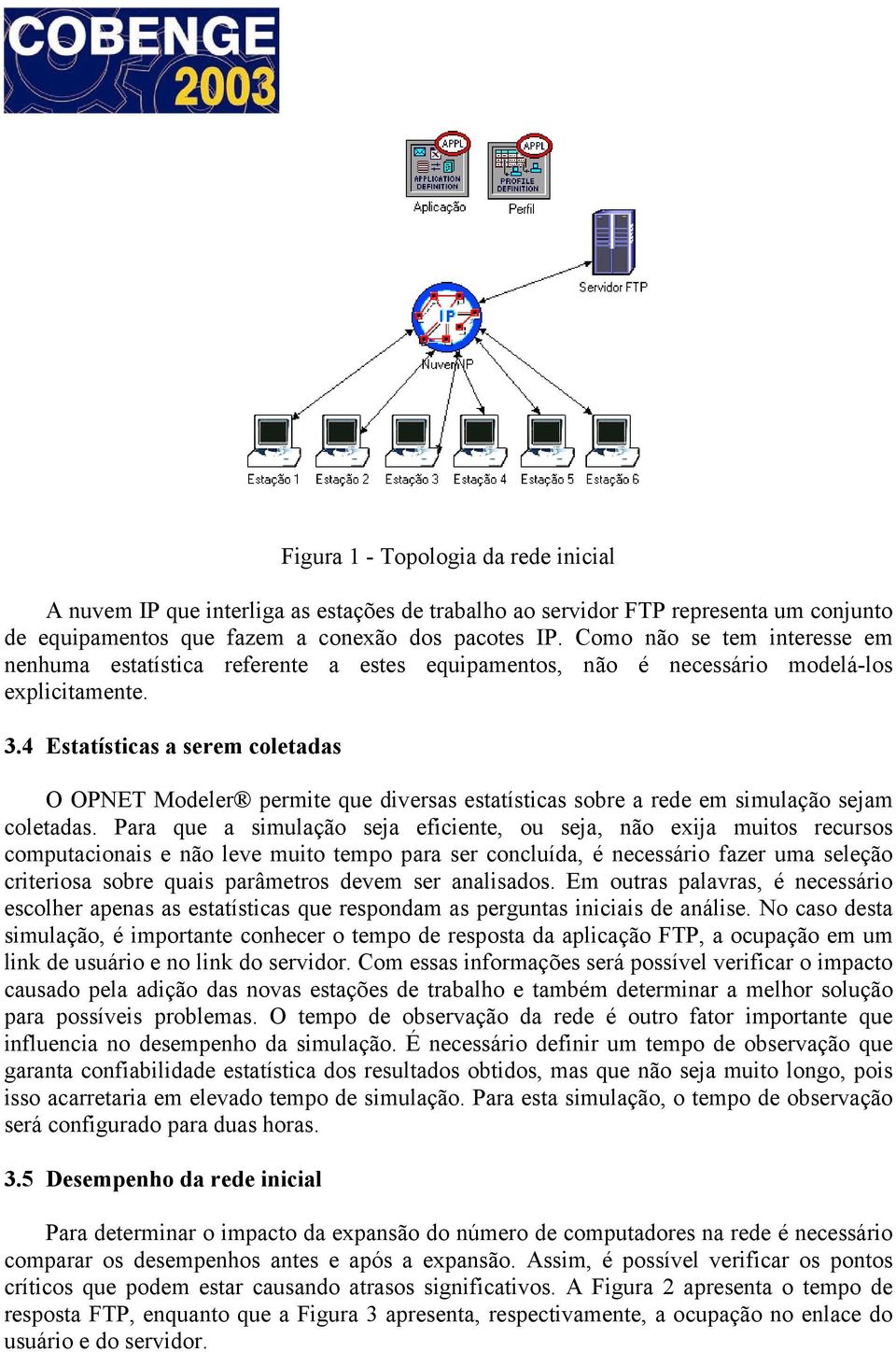 4 Estatísticas a serem coletadas O OPNET Modeler permite que diversas estatísticas sobre a rede em simulação sejam coletadas.