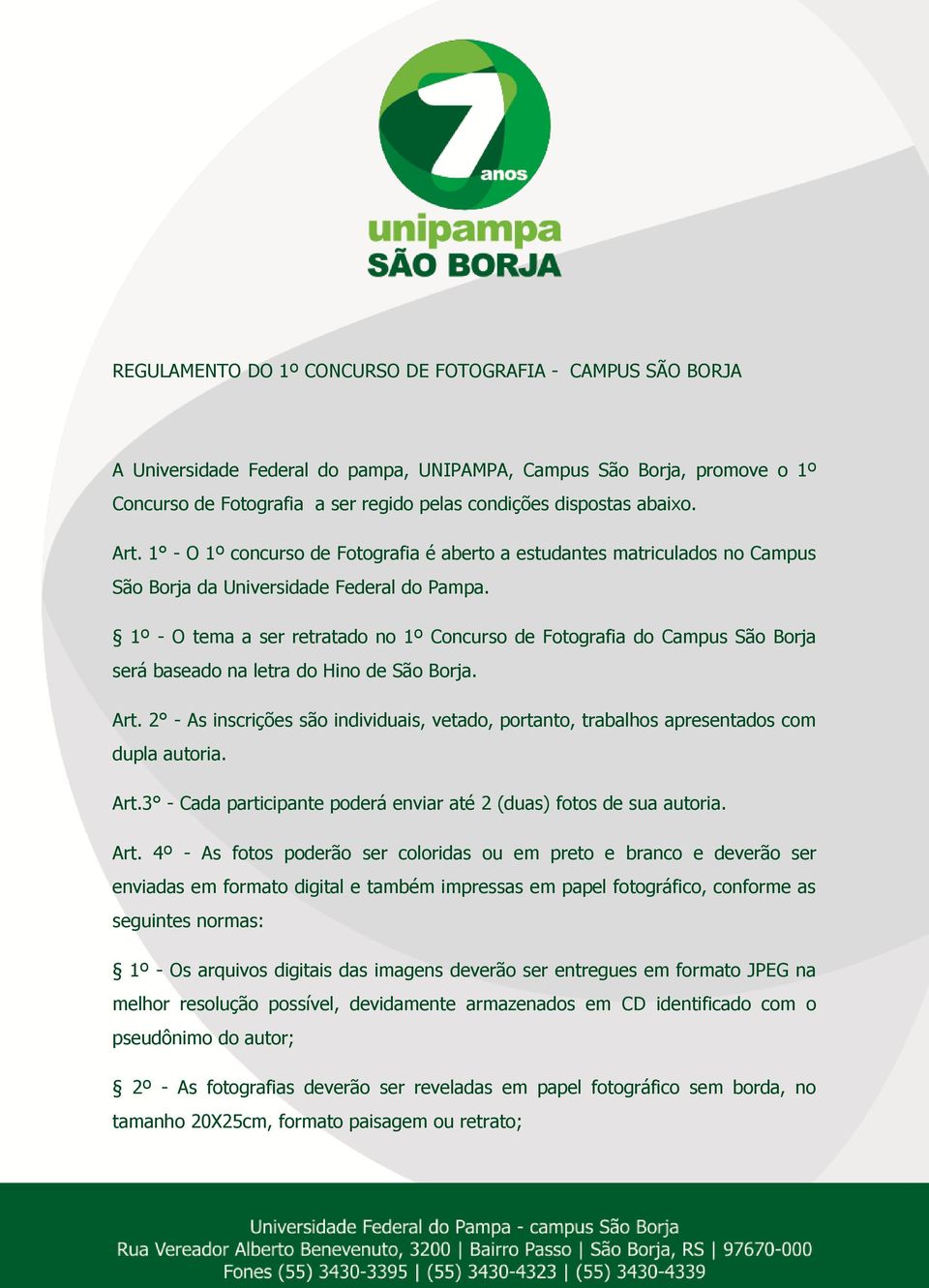 1º - O tema a ser retratado no 1º Concurso de Fotografia do Campus São Borja será baseado na letra do Hino de São Borja. Art.