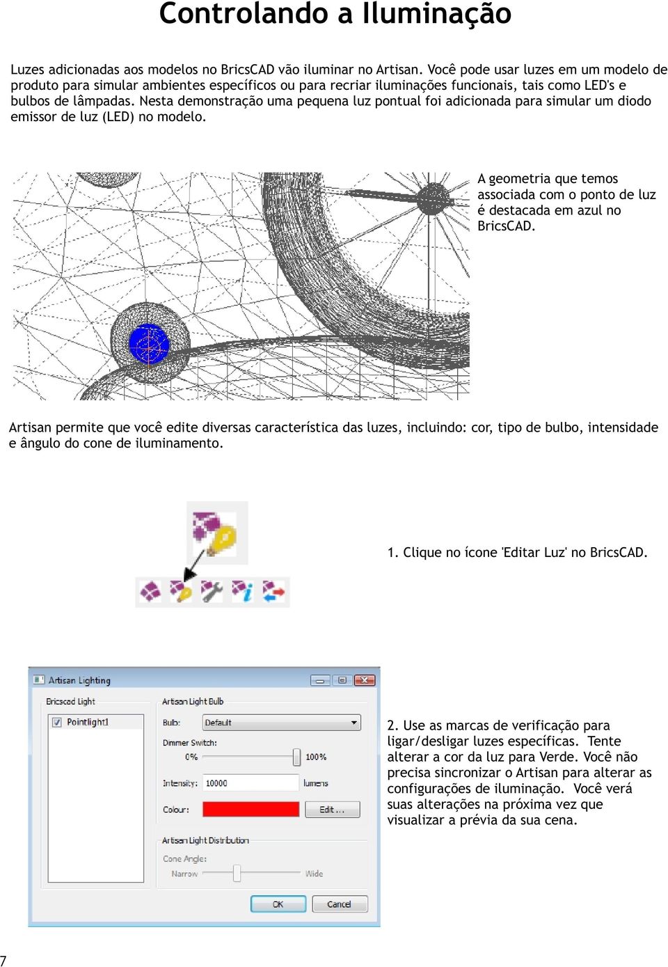 Nesta demonstração uma pequena luz pontual foi adicionada para simular um diodo emissor de luz (LED) no modelo. A geometria que temos associada com o ponto de luz é destacada em azul no BricsCAD.