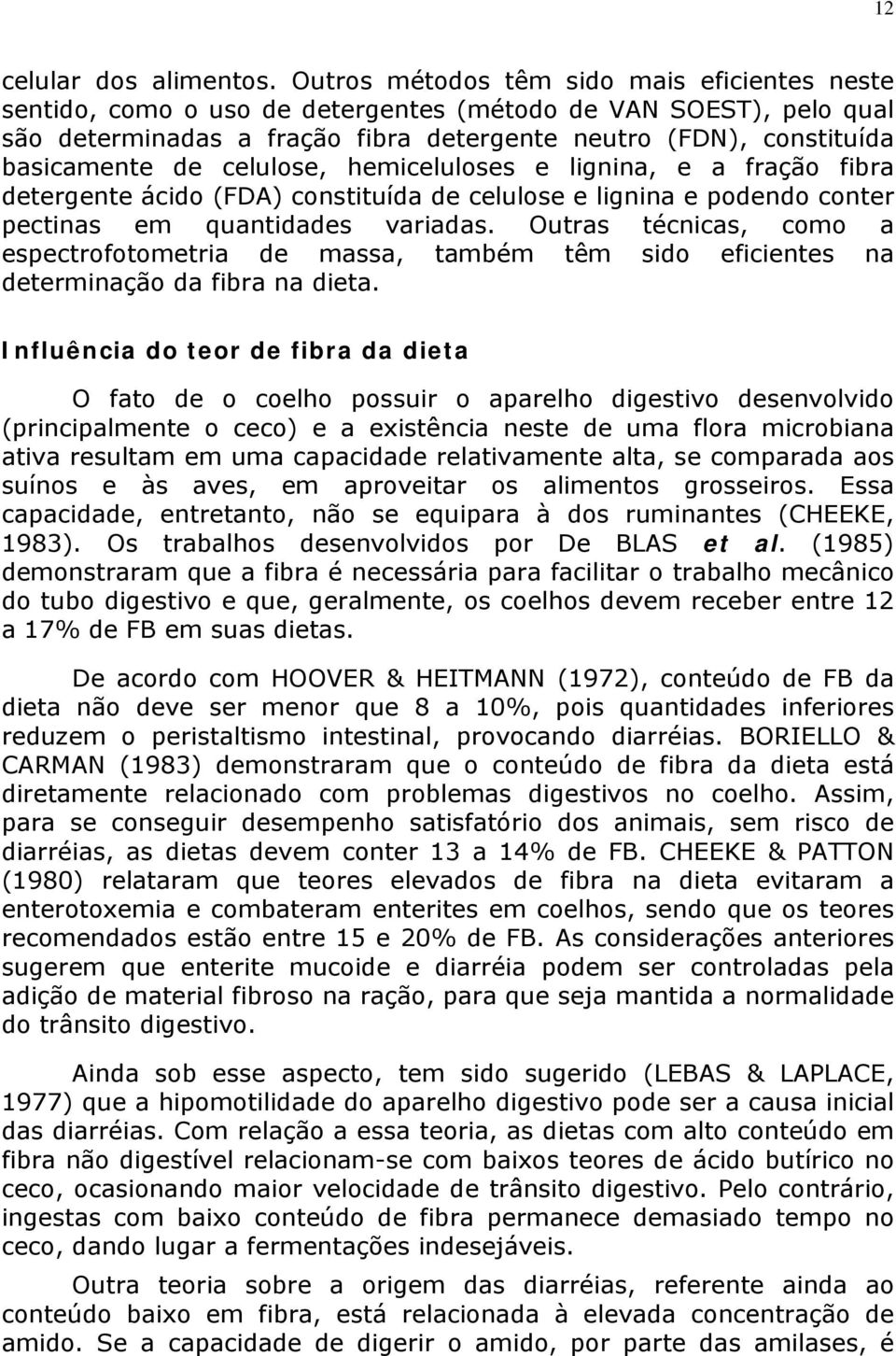 celulose, hemiceluloses e lignina, e a fração fibra detergente ácido (FDA) constituída de celulose e lignina e podendo conter pectinas em quantidades variadas.